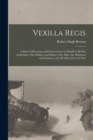 Vexilla Regis : a Book of Devotions and Intercessions on Behalf of All Our Authorities, Our Soldiers and Sailors, Our Allies, the Mourners and Destitute, and All Affected by the War - Book