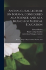 An Inaugural Lecture on Botany, Considered as a Science, and as a Branch of Medical Education [electronic Resource] : Read in King's College, London, May 8th, 1843 - Book