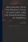 Reflexions Upon the Present State of England, and the Independence of America - Book