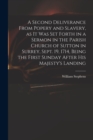 A Second Deliverance From Popery and Slavery, as It Was Set Forth in a Sermon in the Parish Church of Sutton in Surrey, Sept. 19, 1714, Being the First Sunday After His Majesty's Landing - Book