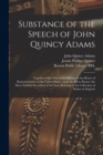 Substance of the Speech of John Quincy Adams : Together With a Part of the Debate in the House of Representatives of the United States, Upon the Bill to Ensure the More Faithful Execution of the Laws - Book