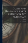 Coast and Harbour Surveys in Hudson Bay and Strait [microform] - Book