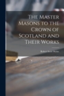 The Master Masons to the Crown of Scotland and Their Works - Book