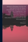 Manava Dharma Sastra Or the Institutes of Manu According to the Gloss of Kulluka, Comprising the Indian System Od Duties Religious and Civil Verbally Translated From the Original With a Preface Bt Sir - Book