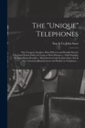 The "Unique" Telephones [microform] : the Cheapest, Simplest, Most Efficient and Durable Electric Telephone Extant Either for Long or Short Distances: Sold Outright, No Exhorbitant Royalties: Manufact - Book
