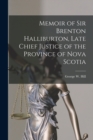 Memoir of Sir Brenton Halliburton, Late Chief Justice of the Province of Nova Scotia [microform] - Book