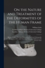 On the Nature and Treatment of the Deformities of the Human Frame [electronic Resource] : Being a Course of Lectures Delivered at the Royal Orthopaedic Hospital in 1843; With Numerous Notes and Additi - Book
