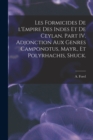 Les Formicides De L'Empire Des Indes Et De Ceylan. Part IV. Adjonction Aux Genres Camponotus, Mayr., Et Polyrhachis, Shuck. - Book
