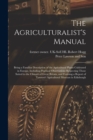 The Agriculturalist's Manual : Being a Familiar Description of the Agricultural Plants Cultivated in Europe, Including Practical Observations Respecting Those Suited to the Climate of Great Britain, a - Book