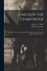 Lincoln the Comforter : Together With a Story of Lincoln's First Pet, and a Narrative by Captain Gilbert J. Greene - Book
