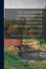 The Ancestry of Edward Rawson, Secretary of the Colony of Massachusetts Bay : With Some Account of His Life in Old and New England. - Book