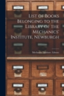 List of Books Belonging to the Library of the Mechanics' Institute, Newburgh [microform] - Book