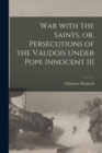 War With the Saints, or, Persecutions of the Vaudois Under Pope Innocent III - Book