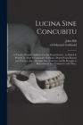 Lucina Sine Concubitu : a Treatise Humbly Addressed to the Royal Society: in Which is Proved, by Most Incontestable Evidence, Drawn From Reason and Practice, That a Woman May Conceive and Be Brought t - Book