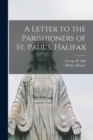 A Letter to the Parishioners of St. Paul's, Halifax [microform] - Book