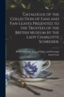 Catalogue of the Collection of Fans and Fan-leaves Presented to the Trustees of the British Museum by the Lady Charlotte Schreiber. - Book