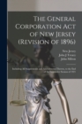 The General Corporation Act of New Jersey (revision of 1896) : Including All Supplements and Amendments Thereto, to the End of the Legislative Session of 1921 - Book