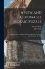 A New and Fashionable Mosaic Puzzle : Forming a Variety of Elegant Devices Adapted for Tesselated Pavements &c. &c. &c. - Book