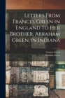 Letters From Frances Green in England to Her Brother, Abraham Green, in Indiana - Book