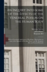 An Inquiry Into Some of the Effects of the Venereal Poison on the Human Body : With an Occasional Application of Physiology, Observations on Some of the Opinions of Mr. John Hunter and Mr. Benjamin Be - Book