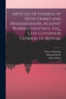 Articles of Charge of High Crimes and Misdemeanors, Against Warren Hastings, Esq., Late Governor General of Bengal - Book
