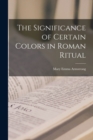 The Significance of Certain Colors in Roman Ritual [microform] - Book