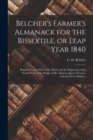 Belcher's Farmer's Almanack for the Bissextile, or Leap Year 1840 [microform] : Being the Latter Part of the Third, and the Beginning of the Fourth Year of the Reign of Her Majesty Queen Victoria, Cal - Book