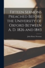 Fifteen Sermons Preached Before the University of Oxford Between A. D. 1826 and 1843 - Book