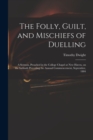 The Folly, Guilt, and Mischiefs of Duelling : a Sermon, Preached in the College Chapel at New Haven, on the Sabbath Preceding the Annual Commencement, September, 1804 - Book