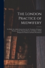 The London Practice of Midwifery; to Which Are Added, Instructions for the Treatment of Lying-in Women, and the Principal Diseases of Children, Chiefly Designed for Students and Early Practitioners - Book