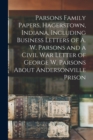Parsons Family Papers, Hagerstown, Indiana, Including Business Letters of A. W. Parsons and a Civil War Letter of George W. Parsons About Andersonville Prison - Book
