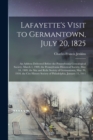 Lafayette's Visit to Germantown, July 20, 1825; an Address Delivered Before the Pennsylvania Genealogical Society, March 1, 1909, the Pennsylvania Historical Society, May 10, 1909, the Site and Relic - Book