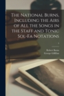 The National Burns, Including the Airs of All the Songs in the Staff and Tonic Sol-fa Notations; 3 - Book