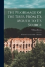 The Pilgrimage of the Tiber [microform], From Its Mouth to Its Source : With Some Account of His Tributaries - Book