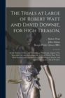 The Trials at Large of Robert Watt and David Downie, for High Treason, : at the Session of Oyer and Terminer, at Edinburgh, August 27th, September 3d, and September 5th, 1794. at Which They Were Both - Book
