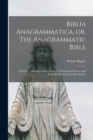 Biblia Anagrammatica, or, The Anagrammatic Bible : a Literary Curiosity Gathered From Unexplored Sources and From Books of the Greatest Rarity - Book
