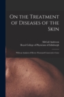 On the Treatment of Diseases of the Skin : With an Analysis of Eleven Thousand Consecutive Cases - Book