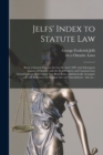 Jelfs' Index to Statute Law [microform] : Being a General Index to the Last Revised (1887) and Subsequent Statutes of Ontario, With the Real Property and Common Law Amendments in Abbreviated Text-book - Book