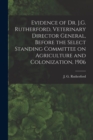 Evidence of Dr. J.G. Rutherford, Veterinary Director General, Before the Select Standing Committee on Agriculture and Colonization, 1906 [microform] - Book