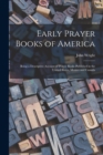 Early Prayer Books of America [microform] : Being a Descriptive Account of Prayer Books Published in the United States, Mexico and Canada - Book