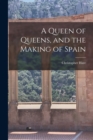 A Queen of Queens, and the Making of Spain - Book