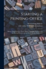 Starting a Printing-office [microform]; Being a Hand-book for Those About to Establish Themselves in the Printing Business and for Those Already Established; - Book