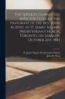 The Services Connected With the Close of the Pastorate of the Rev. John M. King, in St. James' Square Presbyterian Church, Toronto, on Sabbath, October 21st, 1883 [microform] - Book