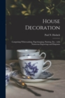House Decoration : Comprising Whitewashing, Paperhanging, Painting, Etc.; With Numerous Engravings and Diagrams - Book