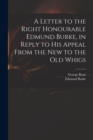 A Letter to the Right Honourable Edmund Burke, in Reply to His Appeal From the New to the Old Whigs - Book