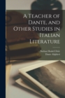 A Teacher of Dante, and Other Studies in Italian Literature - Book