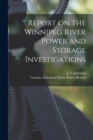 Report on the Winnipeg River Power and Storage Investigations [microform] - Book
