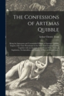 The Confessions of Artemas Quibble; Being the Ingenuous and Unvarnished History of Artemas Quibble, Esquire, One-time Practitioner in the New York Criminal Courts, Together With an Account of the Dive - Book
