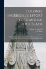 Colonel Ingersoll's Effort to Demolish Judge Black [microform] : the Great Controversy From the North-American Review for November, Between Col. R.G. Ingersoll and Judge Black - Book