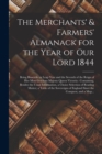 The Merchants' & Farmers' Almanack for the Year of Our Lord 1844 [microform] : Being Bissextile or Leap Year and the Seventh of the Reign of Her Most Gracious Majesty Queen Victoria: Containing, Besid - Book